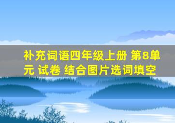 补充词语四年级上册 第8单元 试卷 结合图片选词填空